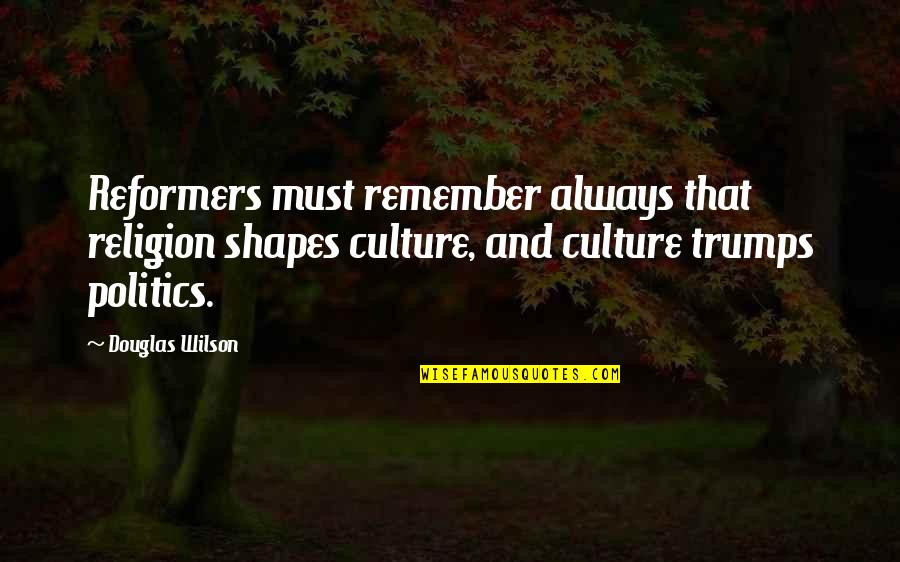 Culture And Religion Quotes By Douglas Wilson: Reformers must remember always that religion shapes culture,