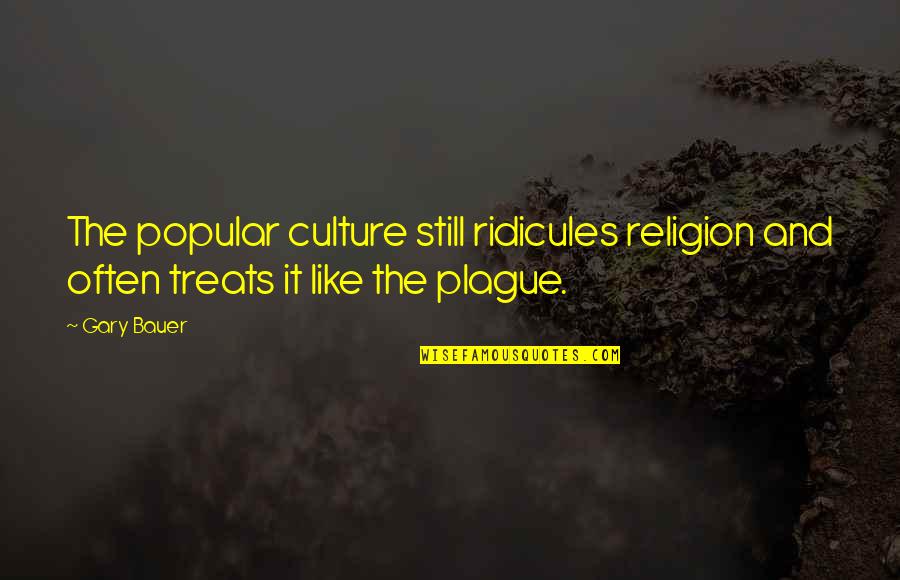 Culture And Religion Quotes By Gary Bauer: The popular culture still ridicules religion and often