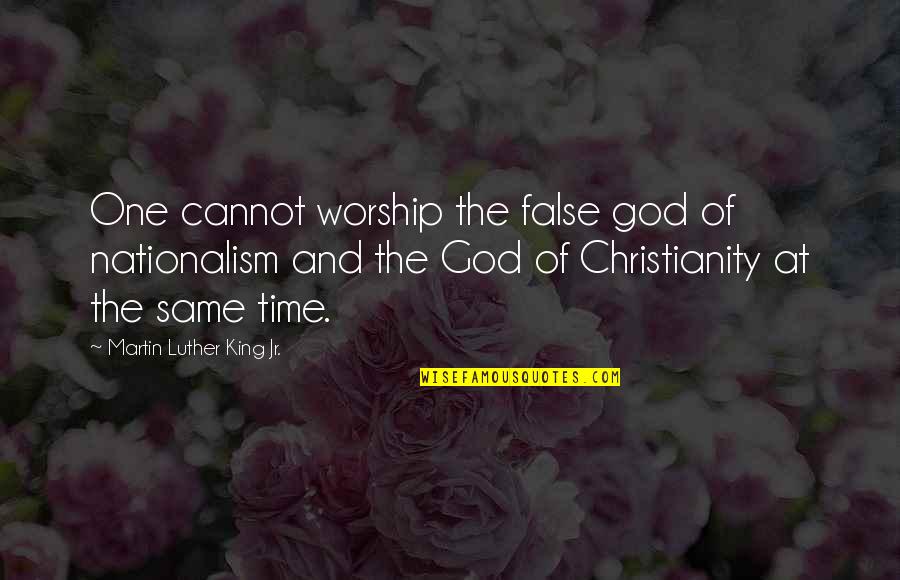 Culture And Religion Quotes By Martin Luther King Jr.: One cannot worship the false god of nationalism