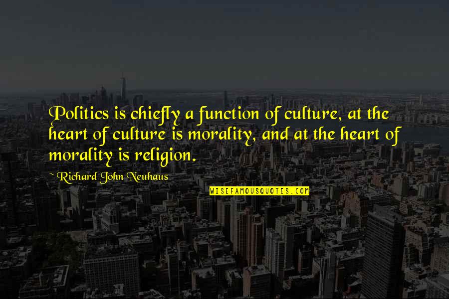 Culture And Religion Quotes By Richard John Neuhaus: Politics is chiefly a function of culture, at