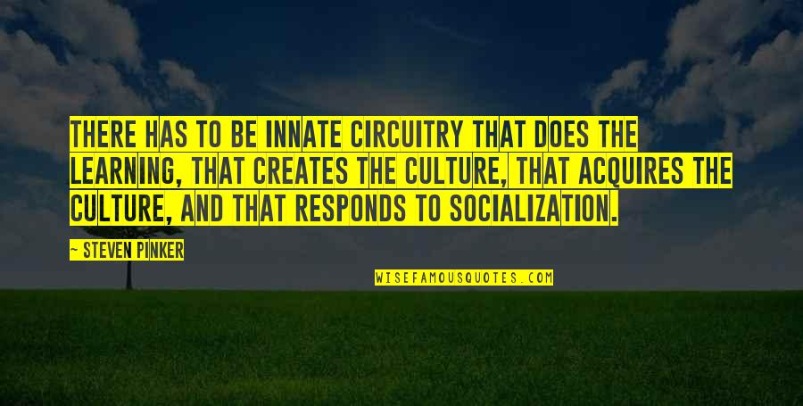Culture And Socialization Quotes By Steven Pinker: There has to be innate circuitry that does Culture And Socialization Quotes By Steven Pinker: There has to be innate circuitry that does