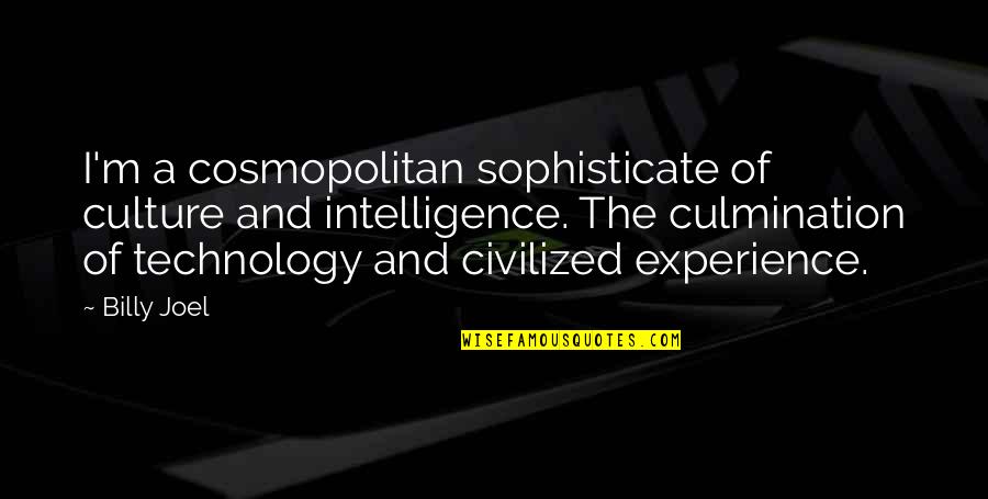 Culture And Technology Quotes By Billy Joel: I'm a cosmopolitan sophisticate of culture and intelligence. Culture And Technology Quotes By Billy Joel: I'm a cosmopolitan sophisticate of culture and intelligence.