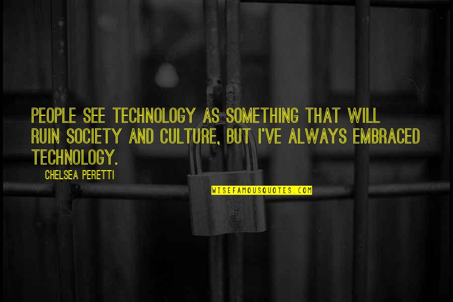 Culture And Technology Quotes By Chelsea Peretti: People see technology as something that will ruin Culture And Technology Quotes By Chelsea Peretti: People see technology as something that will ruin