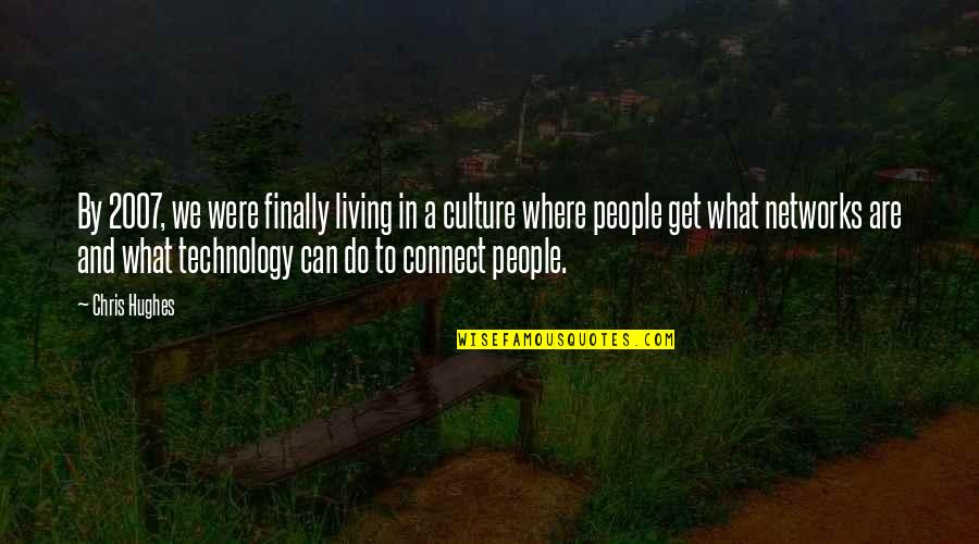 Culture And Technology Quotes By Chris Hughes: By 2007, we were finally living in a Culture And Technology Quotes By Chris Hughes: By 2007, we were finally living in a