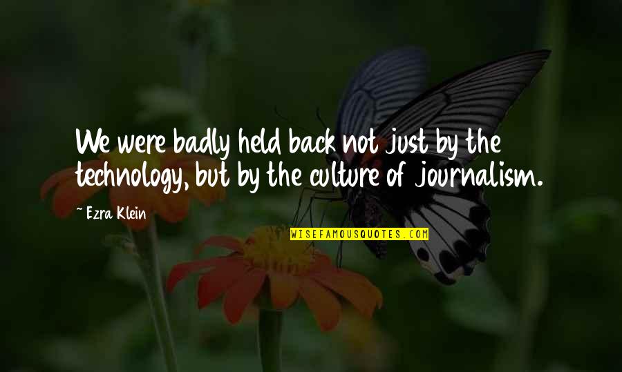 Culture And Technology Quotes By Ezra Klein: We were badly held back not just by