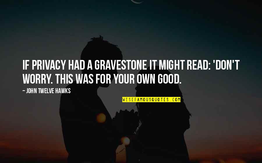 Culture And Technology Quotes By John Twelve Hawks: If privacy had a gravestone it might read: Culture And Technology Quotes By John Twelve Hawks: If privacy had a gravestone it might read:
