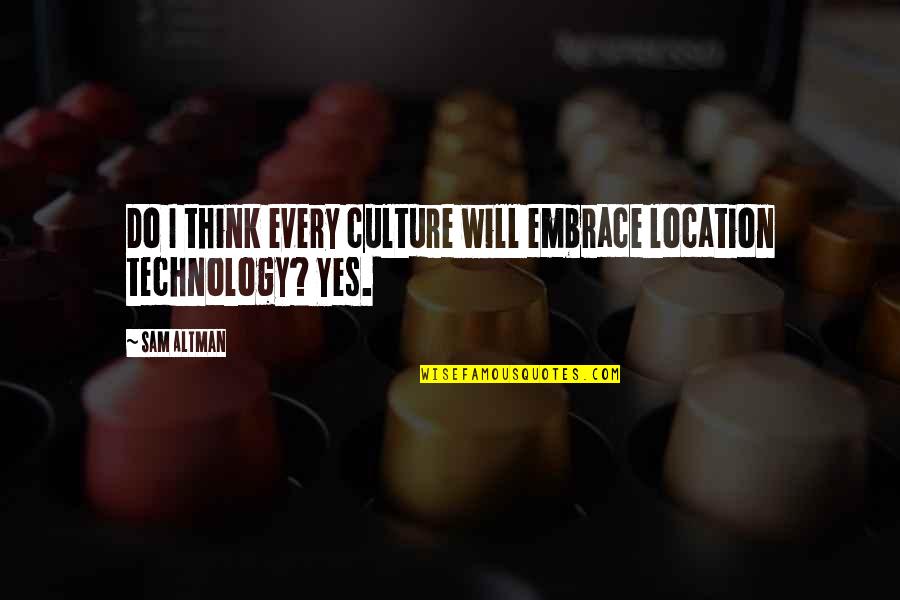 Culture And Technology Quotes By Sam Altman: Do I think every culture will embrace location