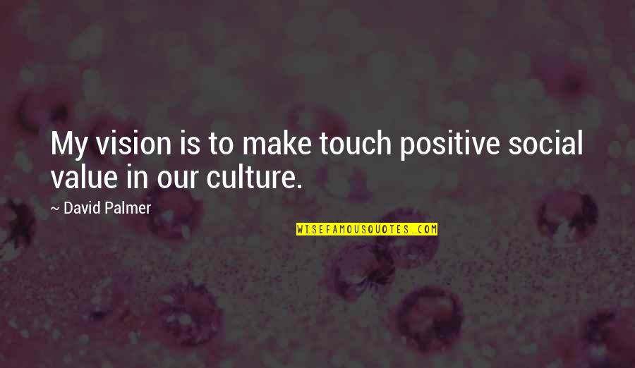 Culture And Values Quotes By David Palmer: My vision is to make touch positive social