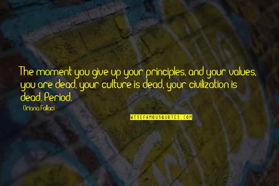 Culture And Values Quotes By Oriana Fallaci: The moment you give up your principles, and