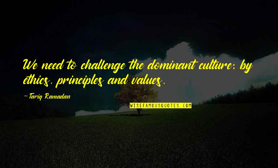 Culture And Values Quotes By Tariq Ramadan: We need to challenge the dominant culture: by