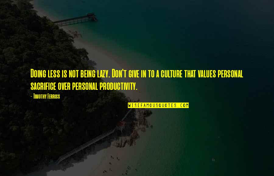 Culture And Values Quotes By Timothy Ferriss: Doing less is not being lazy. Don't give