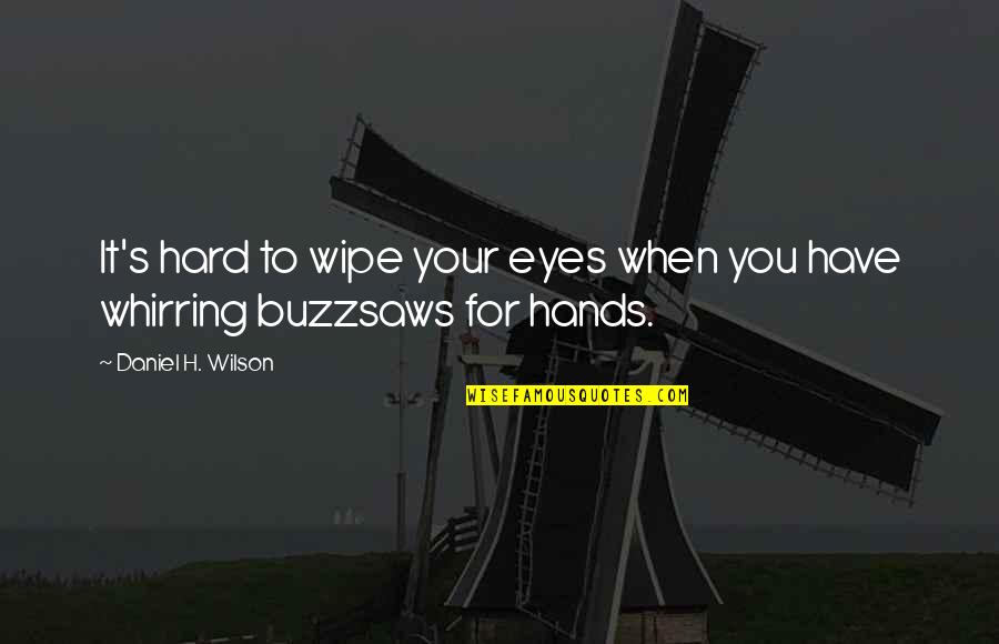 Culture Corner Quotes By Daniel H. Wilson: It's hard to wipe your eyes when you