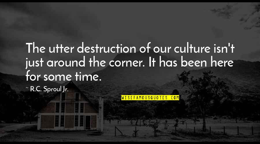 Culture Corner Quotes By R.C. Sproul Jr.: The utter destruction of our culture isn't just