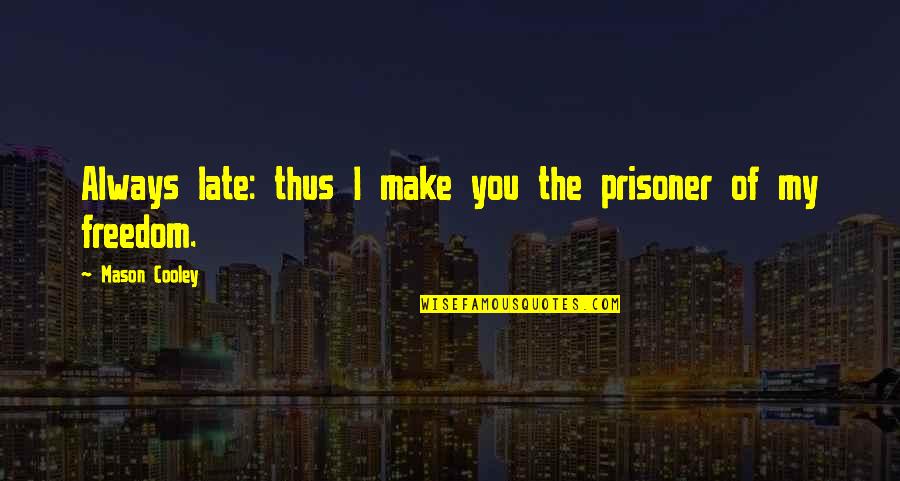 Culture Day Quotes By Mason Cooley: Always late: thus I make you the prisoner Culture Day Quotes By Mason Cooley: Always late: thus I make you the prisoner