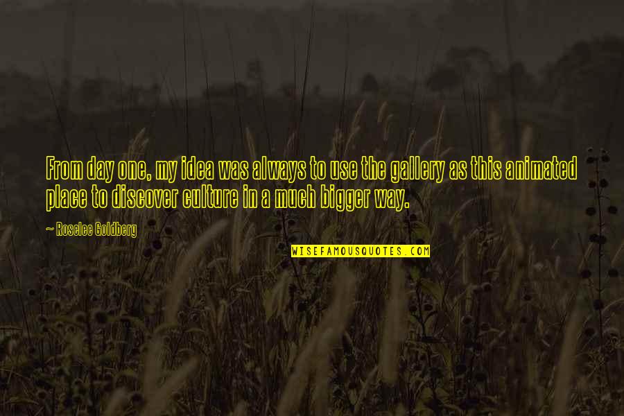 Culture Day Quotes By Roselee Goldberg: From day one, my idea was always to Culture Day Quotes By Roselee Goldberg: From day one, my idea was always to