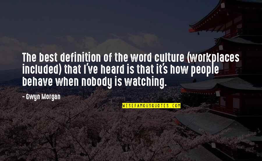 Culture Definition Quotes By Gwyn Morgan: The best definition of the word culture (workplaces