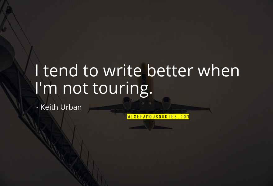 Culture Definition Quotes By Keith Urban: I tend to write better when I'm not
