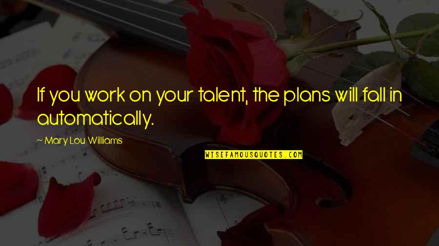 Culture Has A Direct Quotes By Mary Lou Williams: If you work on your talent, the plans