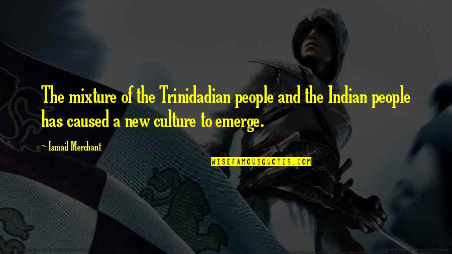 Culture Has A N Quotes By Ismail Merchant: The mixture of the Trinidadian people and the