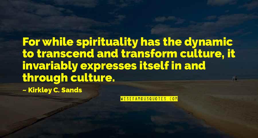 Culture Has A N Quotes By Kirkley C. Sands: For while spirituality has the dynamic to transcend