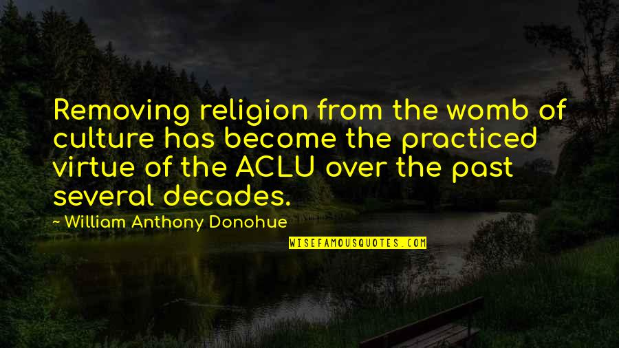Culture Has A N Quotes By William Anthony Donohue: Removing religion from the womb of culture has