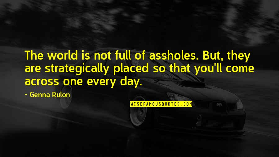Culture Has Two Quotes By Genna Rulon: The world is not full of assholes. But,