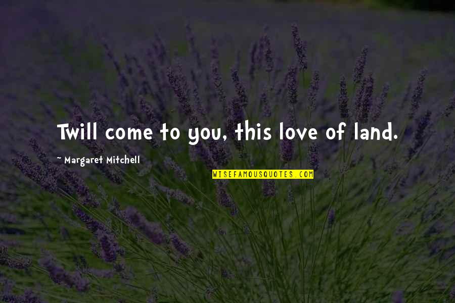 Culture Has Two Quotes By Margaret Mitchell: Twill come to you, this love of land.