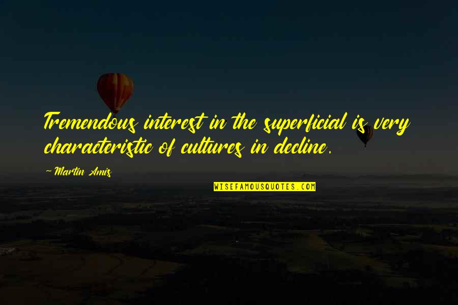 Culture In Decline Quotes By Martin Amis: Tremendous interest in the superficial is very characteristic