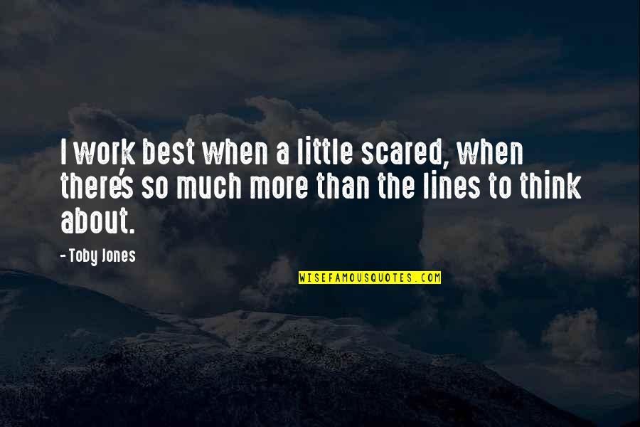Culture In Decline Quotes By Toby Jones: I work best when a little scared, when Culture In Decline Quotes By Toby Jones: I work best when a little scared, when