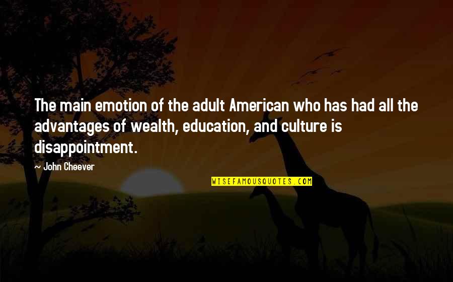 Culture In Education Quotes By John Cheever: The main emotion of the adult American who Culture In Education Quotes By John Cheever: The main emotion of the adult American who