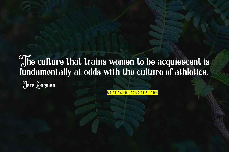 Culture In Sports Quotes By Jere Longman: The culture that trains women to be acquiescent