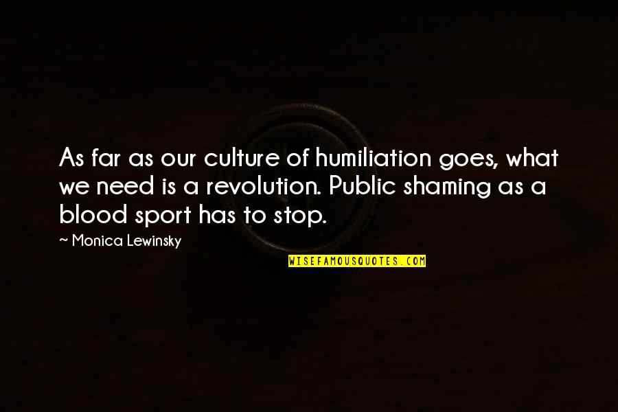 Culture In Sports Quotes By Monica Lewinsky: As far as our culture of humiliation goes,