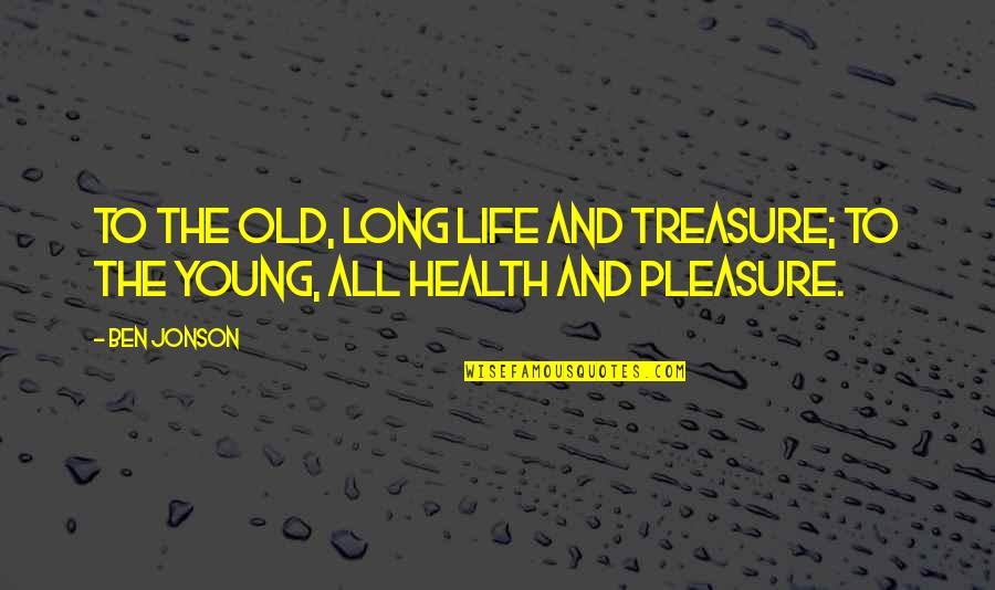 Culture In The Workplace Quotes By Ben Jonson: To the old, long life and treasure; To