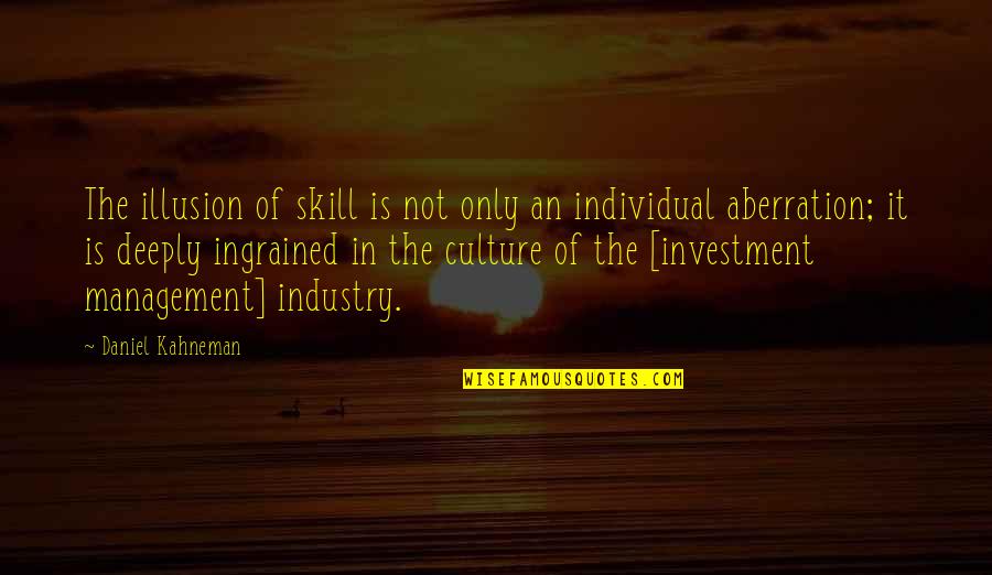 Culture Is Quotes By Daniel Kahneman: The illusion of skill is not only an