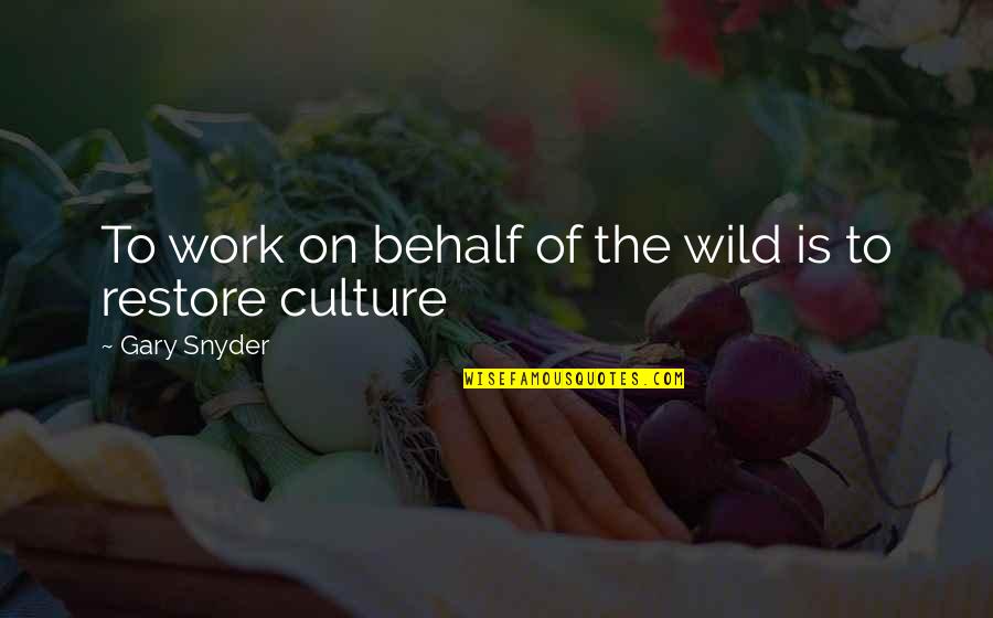 Culture Is Quotes By Gary Snyder: To work on behalf of the wild is