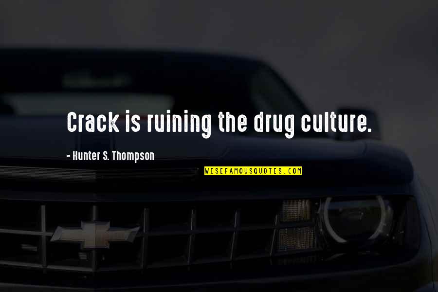Culture Is Quotes By Hunter S. Thompson: Crack is ruining the drug culture.