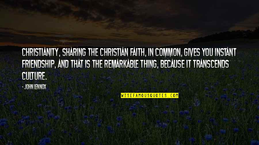 Culture Is Quotes By John Lennox: Christianity, sharing the Christian faith, in common, gives