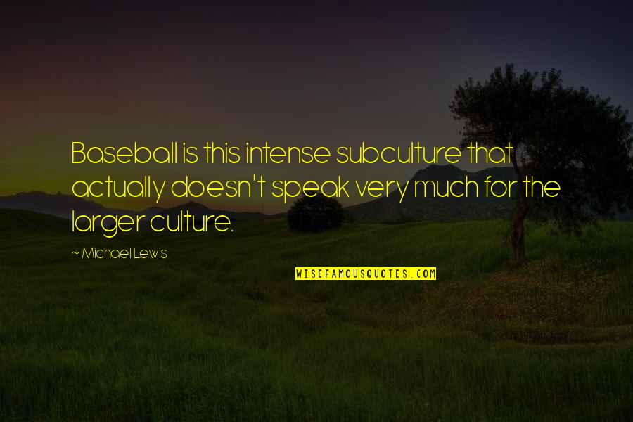 Culture Is Quotes By Michael Lewis: Baseball is this intense subculture that actually doesn't