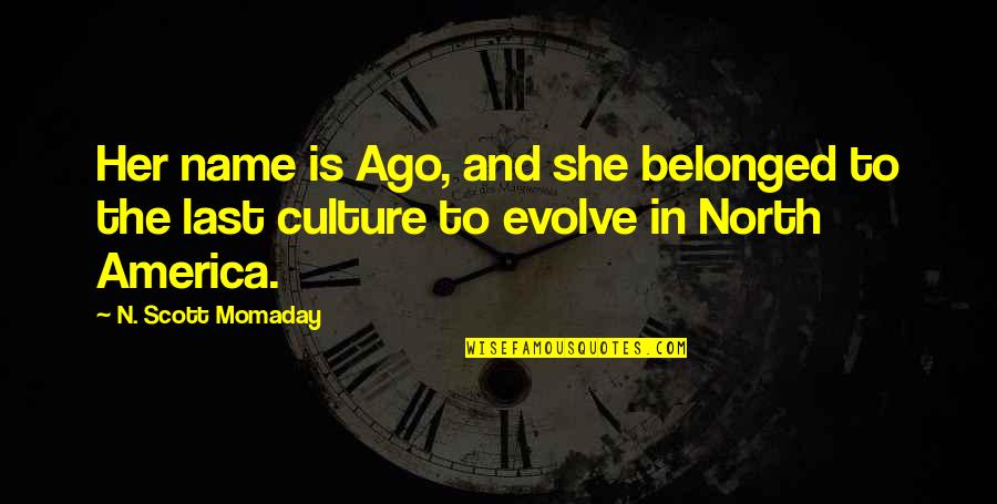 Culture Is Quotes By N. Scott Momaday: Her name is Ago, and she belonged to