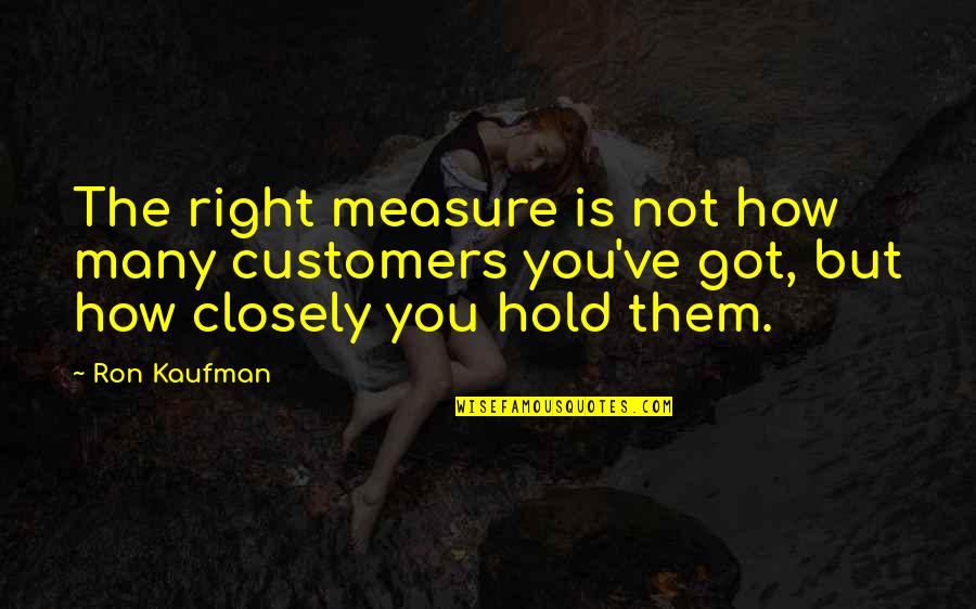 Culture Is Quotes By Ron Kaufman: The right measure is not how many customers