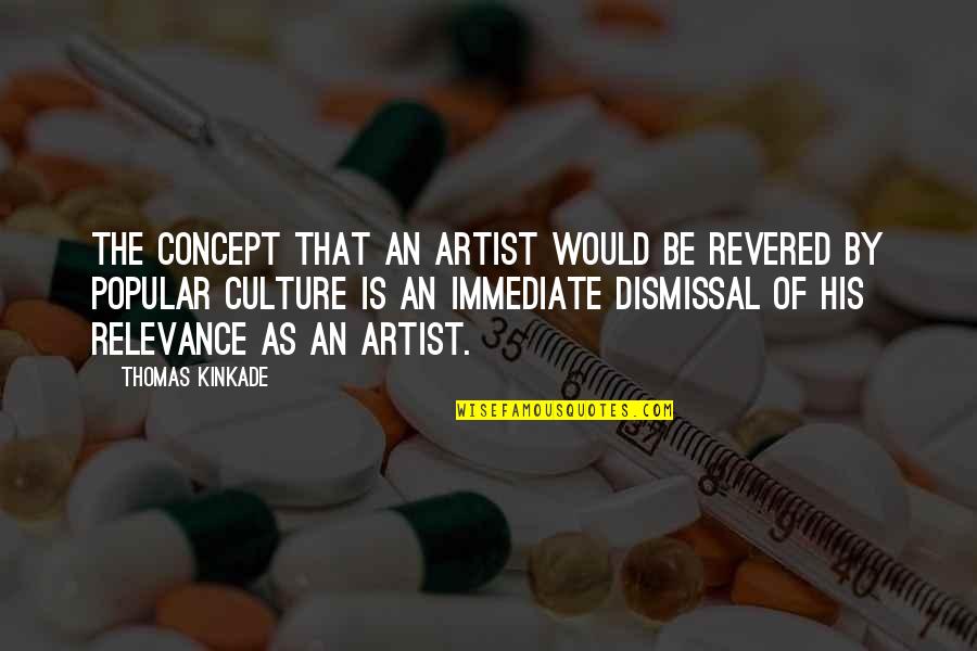 Culture Is Quotes By Thomas Kinkade: The concept that an artist would be revered