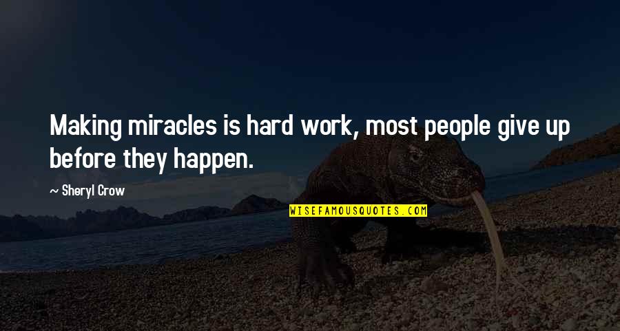 Culture Kills Strategy Quote Quotes By Sheryl Crow: Making miracles is hard work, most people give