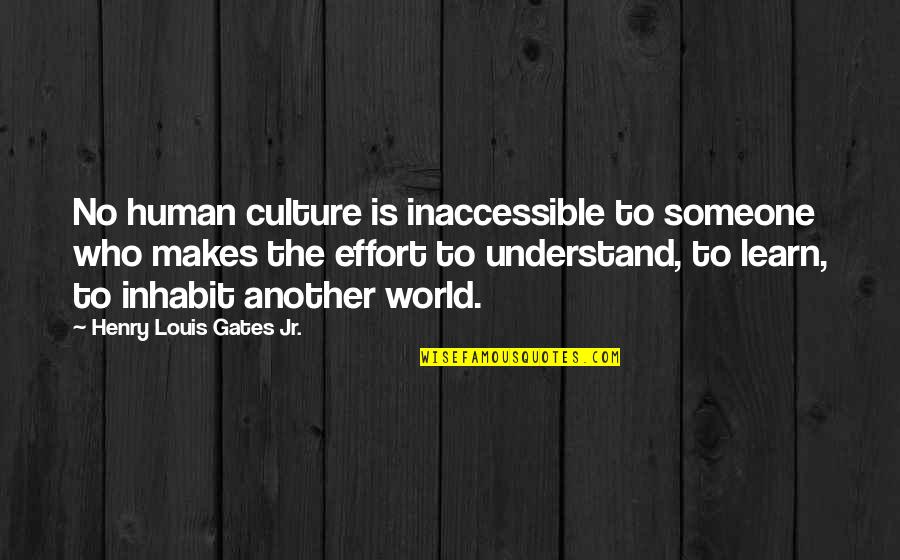 Culture Makes Us Who We Are Quotes By Henry Louis Gates Jr.: No human culture is inaccessible to someone who