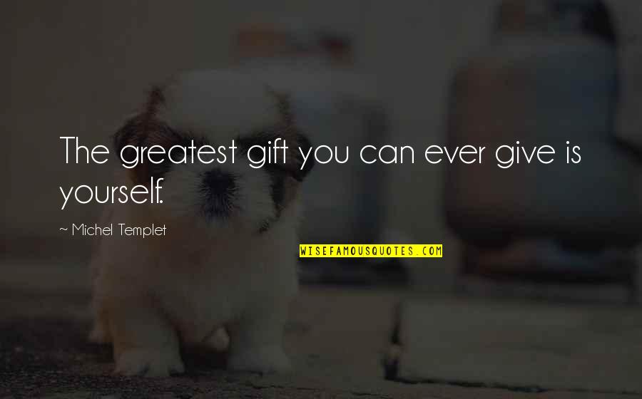 Culture Of Accountability Quotes By Michel Templet: The greatest gift you can ever give is