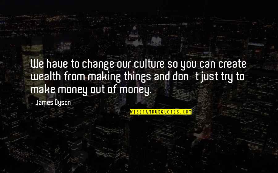 Culture Of Change Quotes By James Dyson: We have to change our culture so you Culture Of Change Quotes By James Dyson: We have to change our culture so you