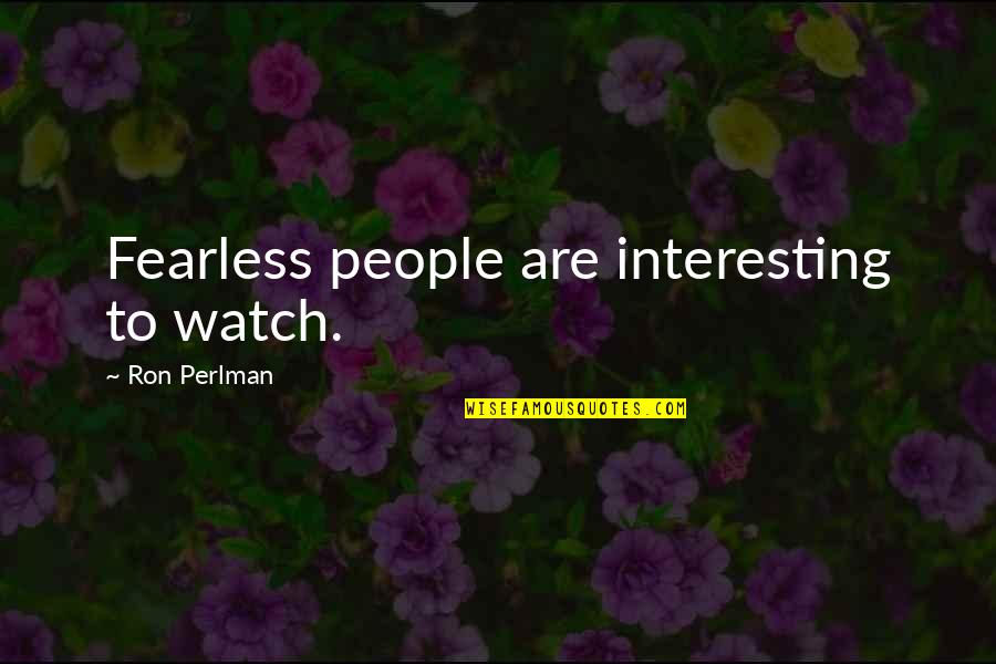 Culture Of Complaint Quotes By Ron Perlman: Fearless people are interesting to watch.