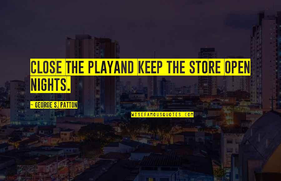 Culture Of Couponing Quotes By George S. Patton: Close the playand keep the store open nights.