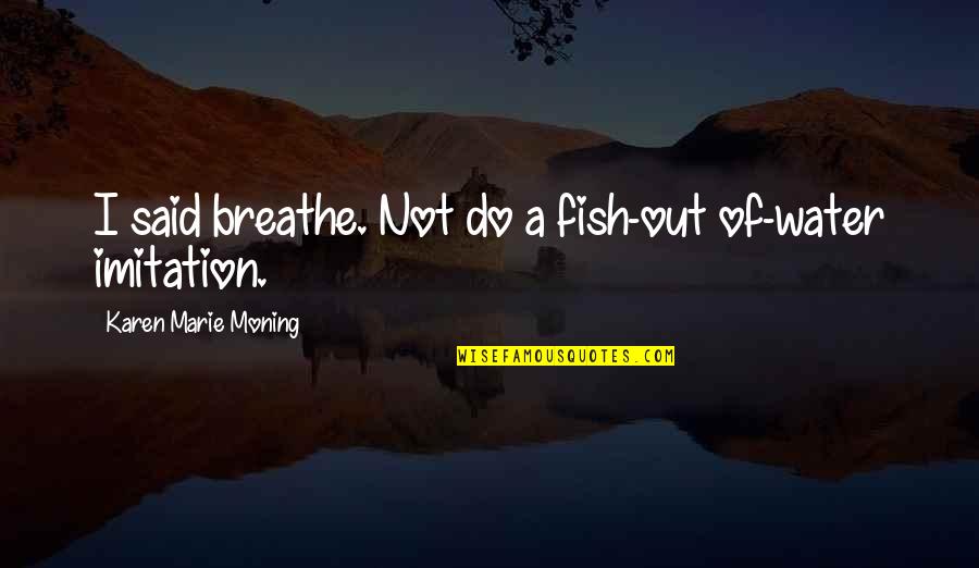 Culture Of Couponing Quotes By Karen Marie Moning: I said breathe. Not do a fish-out of-water