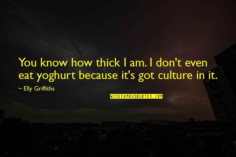 Culture Of Critique Quotes By Elly Griffiths: You know how thick I am. I don't