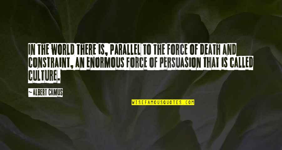 Culture Of Death Quotes By Albert Camus: In the world there is, parallel to the